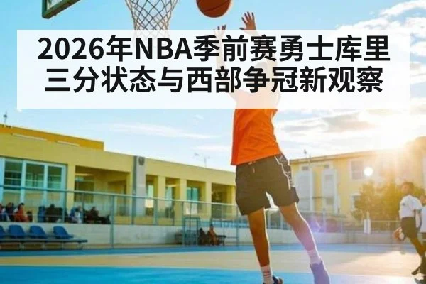 2026年NBA季前赛勇士库里三分状态与西部争冠新观察